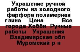 Украшение ручной работы из холодного фарфора(полимерная глина) › Цена ­ 400 - Все города Хобби. Ручные работы » Украшения   . Владимирская обл.,Муромский р-н